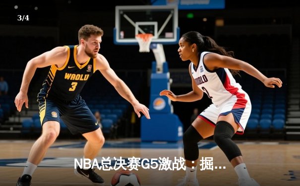 NBA总决赛G5激战：掘金逆转凯尔特人，约基奇MVP级表现率队夺赛点 - 3