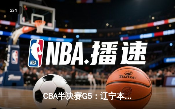 CBA半决赛G5：辽宁本钢加时逆转广东宏远 赵继伟35分创生涯新高 - 2