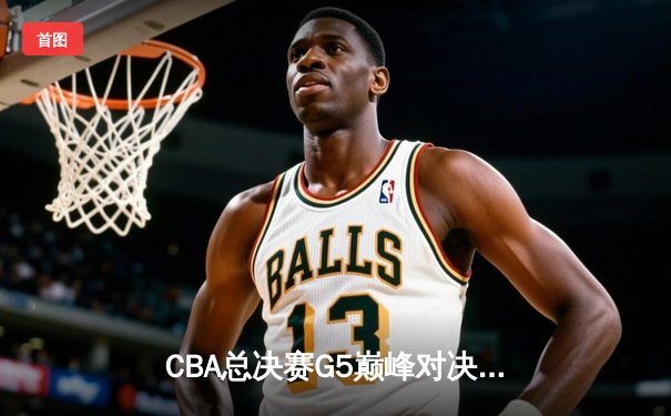 CBA总决赛G5巅峰对决：辽宁本钢加时险胜广东宏远，赵继伟砍30分加冕FMVP