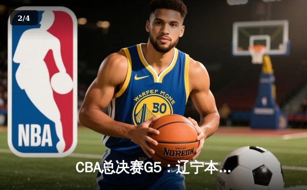 CBA总决赛G5：辽宁本钢加时险胜广东宏远，赵继伟37分加冕FMVP - 2
