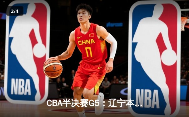 CBA半决赛G5：辽宁本钢加时逆转广东宏远 赵继伟33分率队挺进总决赛 - 2